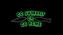 Go swimbait or go home